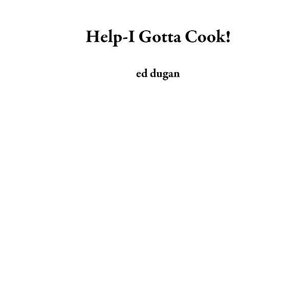 Help-I Gotta Cook!, Ed Dugan