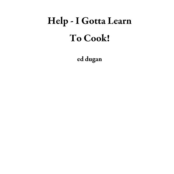Help - I Gotta Learn To Cook!, Ed Dugan