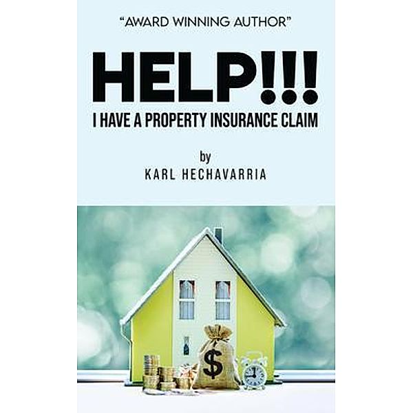 HELP!!! I Have A Property Insurance Claim / ReadersMagnet LLC, Karl Hechavarria