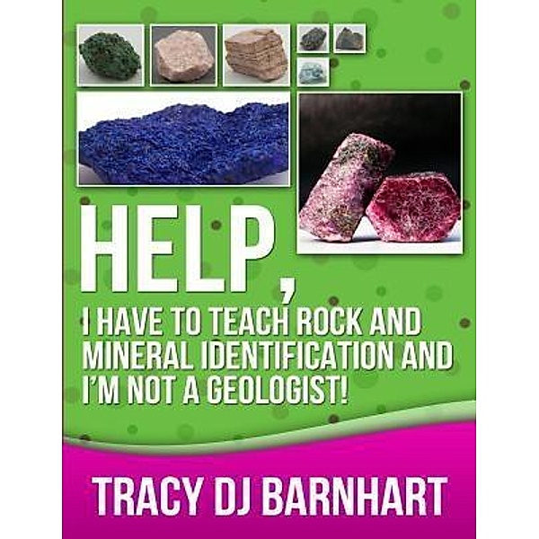 Help, I Have to Teach Rock and Mineral Identification and I'm Not a Geologist!, Tracy Dj Barnhart