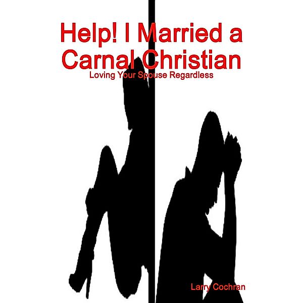 Help! I Married a Carnal Christian, Larry Cochran