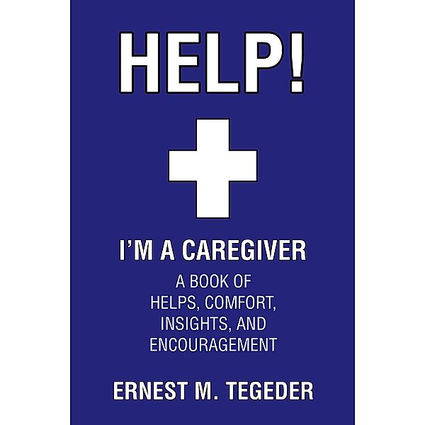 Help! I'm a Caregiver, Ernest M. Tegeder