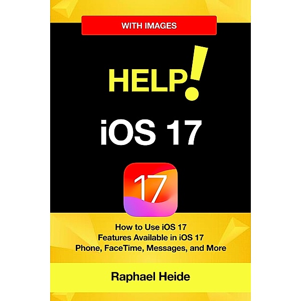 Help! iOS 17 - iPhone: How to Use iOS17, Raphael Heide