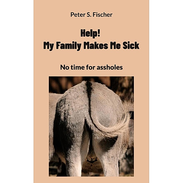 Help! My Family Makes Me Sick, Peter S. Fischer