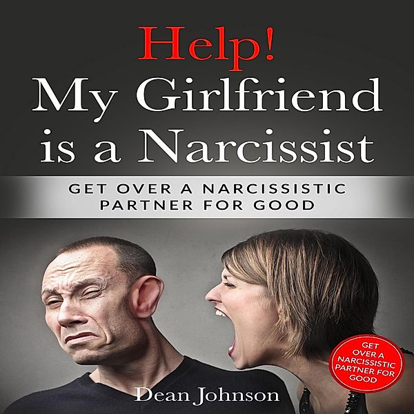 Help! My Girlfriend is a Narcissist: Get Over a Narcissistic Partner for Good, Dean Johnson