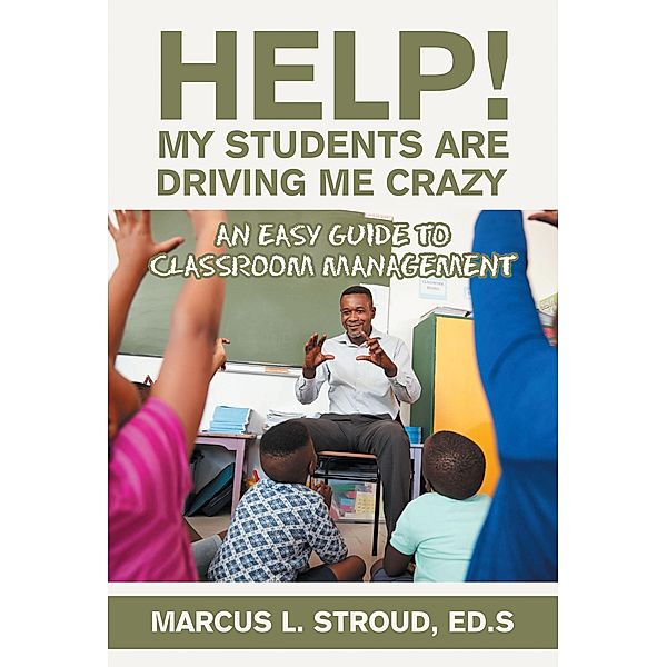 Help! My Students Are Driving Me Crazy, Marcus L. Stroud ED. S