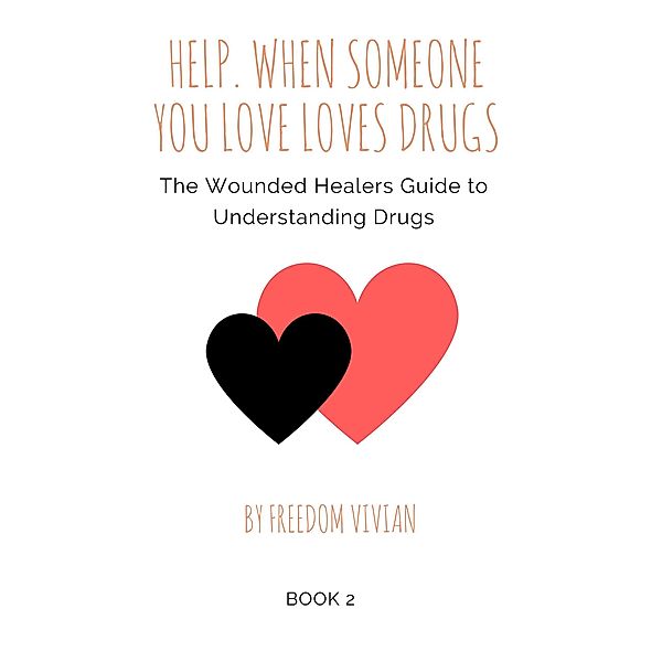 Help. When Someone You Love Loves Drugs. The Wounded Healers Guide to Understanding Drugs Book 2 / Understanding Drugs, Freedom Vivian