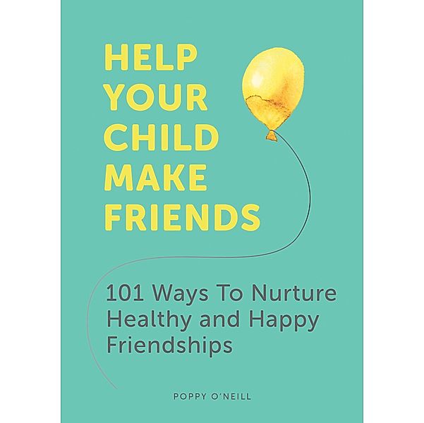 Help Your Child Make Friends, Poppy O'Neill