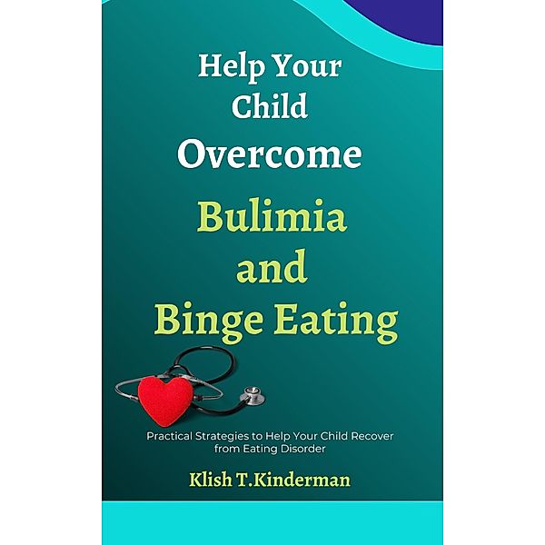 Help Your Child Overcome Bulimia and Binge Eating, Klish T. Kinderman