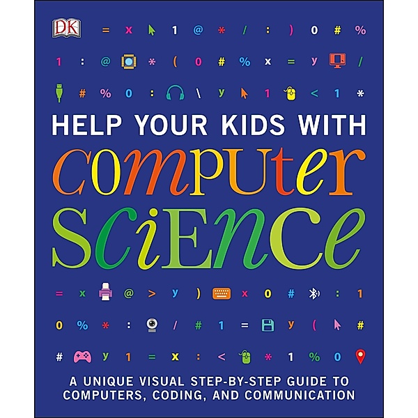Help Your Kids with Computer Science (Key Stages 1-5) / DK Help Your Kids With, Dk
