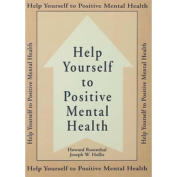 Help Yourself To Positive Mental Health, Howard Rosenthal, Joseph W. Hollis