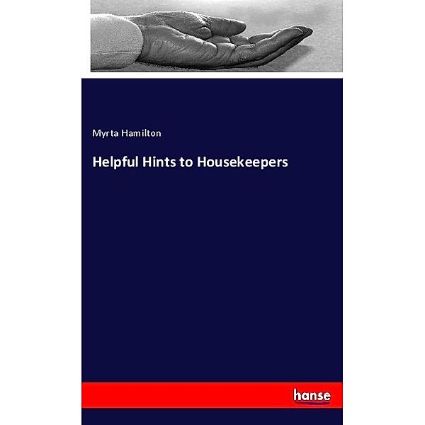 Helpful Hints to Housekeepers, Myrta Hamilton