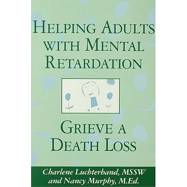Helping Adults With Mental Retardation Grieve A Death Loss, Charlene Luchterhand, Nancy E. Murphy