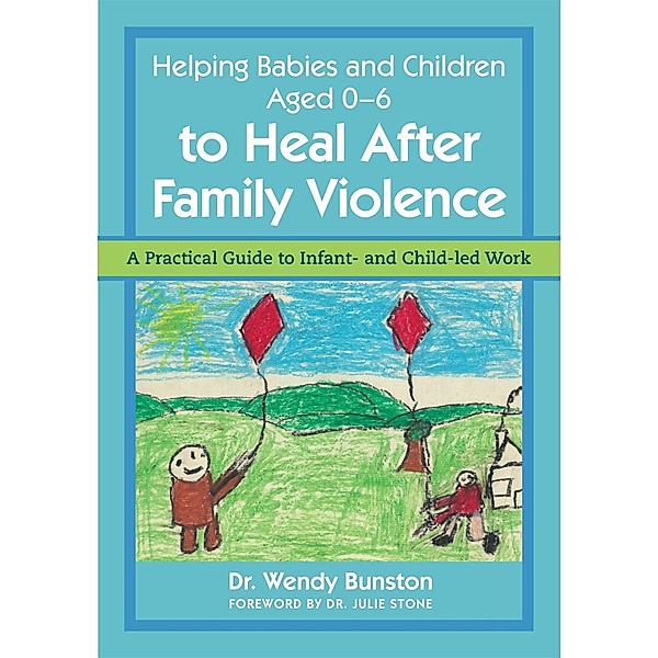 Helping Babies and Children Aged 0-6 to Heal After Family Violence, Wendy Bunston
