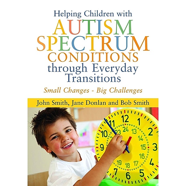Helping Children with Autism Spectrum Conditions through Everyday Transitions, Jane Donlan, John Smith, Bob Smith