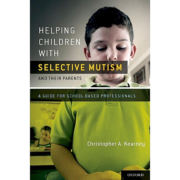 Helping Children with Selective Mutism and Their Parents, Ph. D. , Christopher Kearney