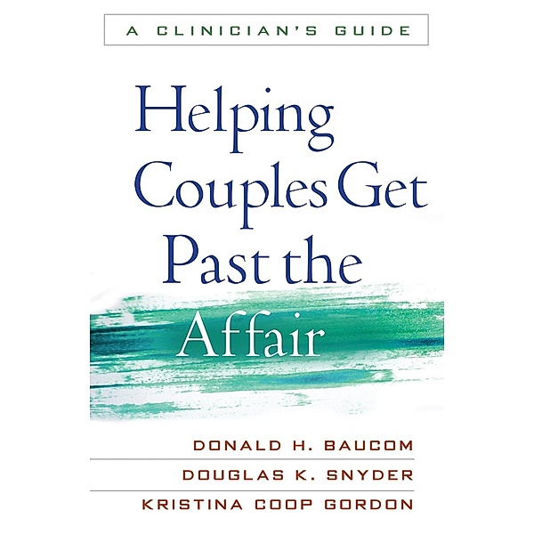Helping Couples Get Past the Affair, Donald H. Baucom, Douglas K. Snyder, Kristina Coop Gordon