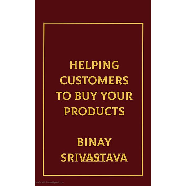 Helping Customers to Buy Your Products, Binay Srivastava