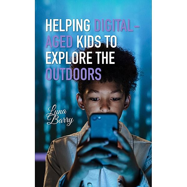 Helping Digital-Aged Kids To Explore The Outdoors, Luna Barry