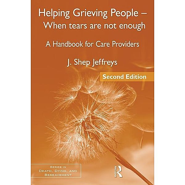 Helping Grieving People - When Tears Are Not Enough, J. Shep Jeffreys