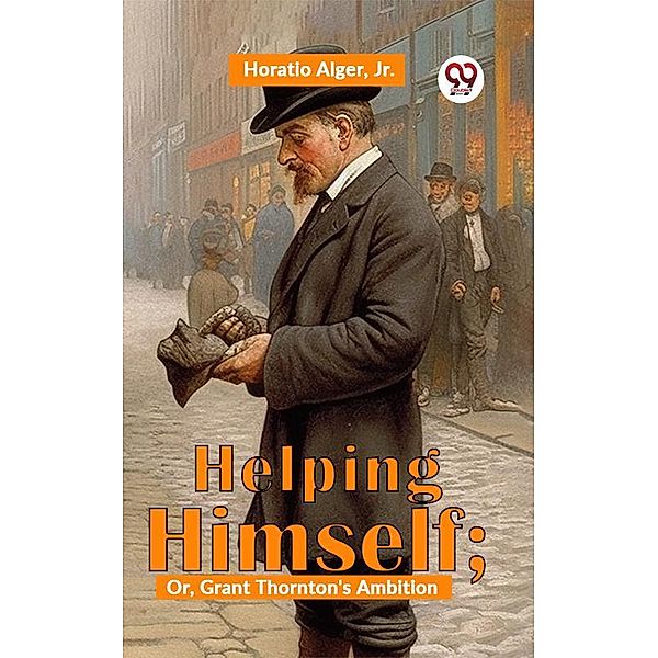 Helping Himself; Or, Grant Thornton'S Ambition, Horatio Alger