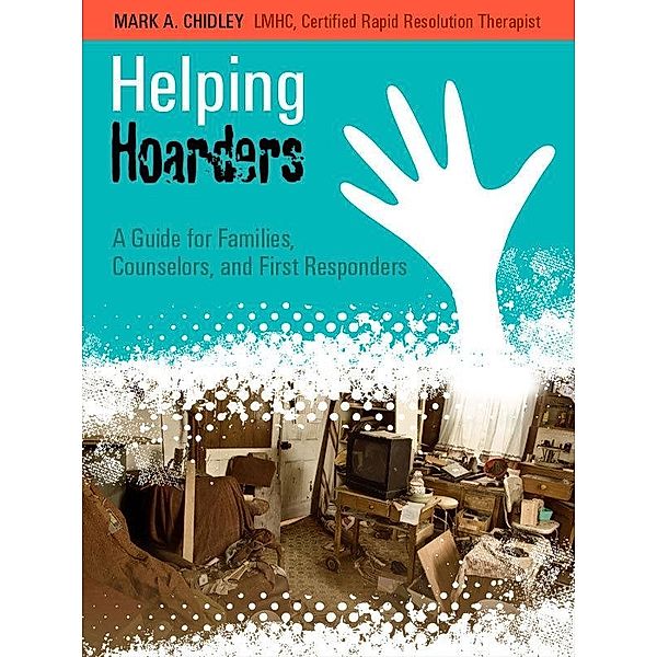 Helping Hoarders A Guide for Families, Counselors, and First Responders, Mark Chidley
