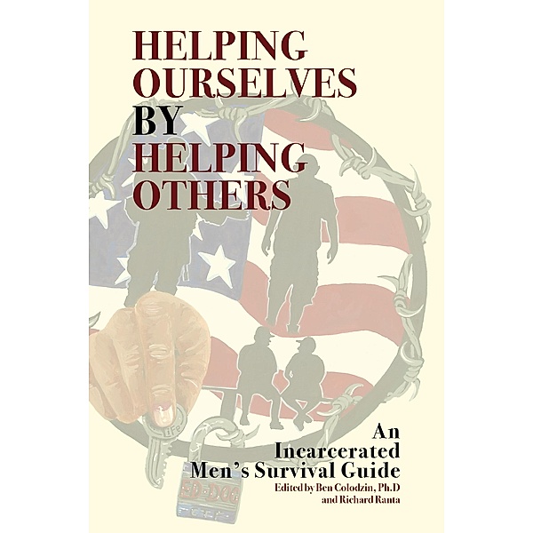 Helping Ourselves By Helping Others: An Incarcerated Men's Survival Guide, Benjamin Colodzin, Richard Ranta