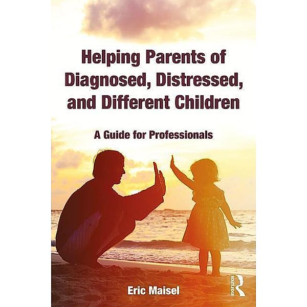 Helping Parents of Diagnosed, Distressed, and Different Children, Eric (Private practice, California, USA) Maisel