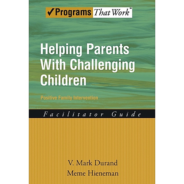 Helping Parents with Challenging Children Positive Family Intervention Facilitator Guide, V. Mark Durand, Meme Hieneman