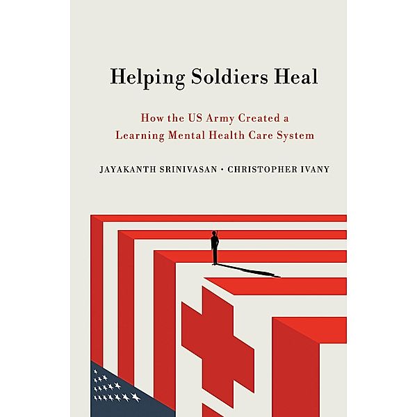 Helping Soldiers Heal / The Culture and Politics of Health Care Work, Jayakanth Srinivasan, Christopher Ivany