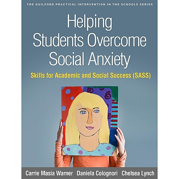 Helping Students Overcome Social Anxiety / The Guilford Practical Intervention in the Schools Series, Carrie Masia Warner, Daniela Colognori, Chelsea Lynch