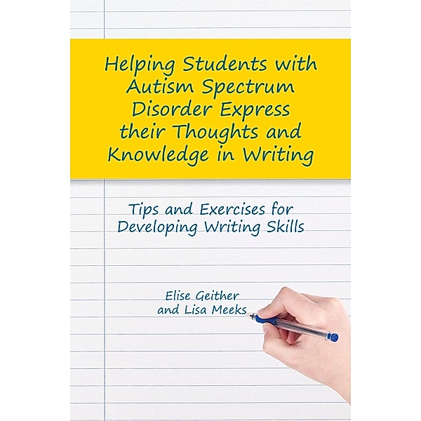 Helping Students with Autism Spectrum Disorder Express their Thoughts and Knowledge in Writing, Elise Geither, Lisa M. Meeks