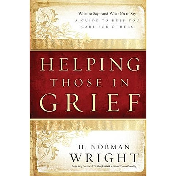 Helping Those in Grief, H. Norman Wright