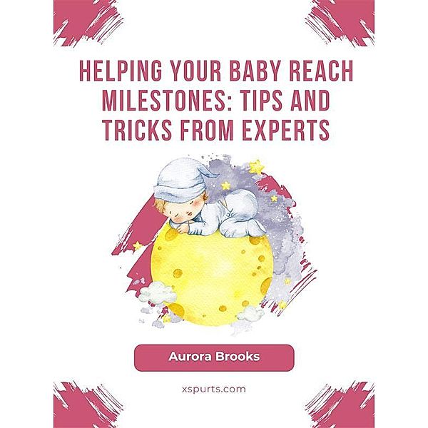 Helping Your Baby Reach Milestones- Tips and Tricks from Experts, Aurora Brooks