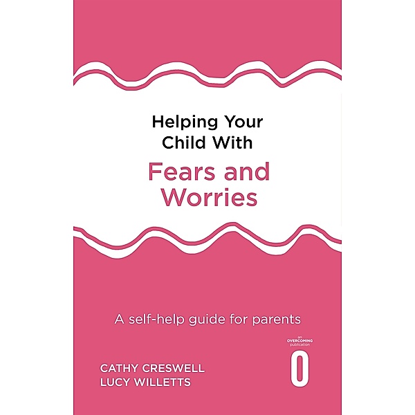 Helping Your Child with Fears and Worries 2nd Edition / Helping Your Child, Cathy Creswell, Lucy Willetts