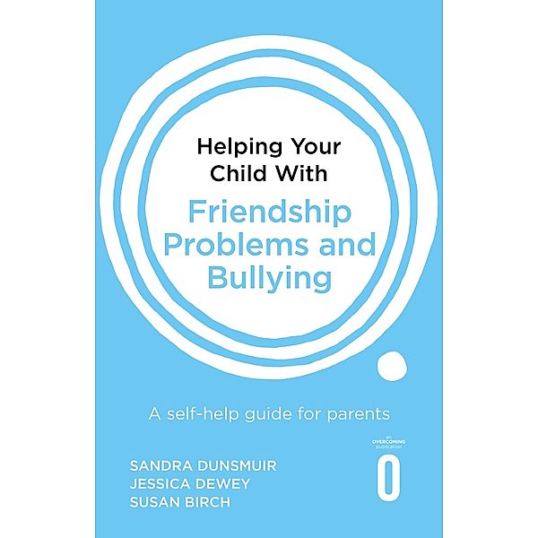 Helping Your Child with Friendship Problems and Bullying / Helping Your Child, Sandra Dunsmuir, Jessica Dewey, Susan Birch