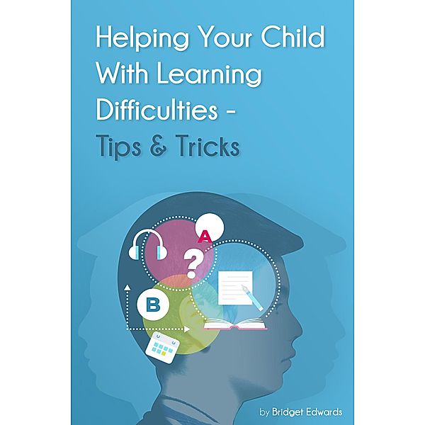 Helping Your Child with Learning Difficulties - Tips and Tricks, Bridget Edwards