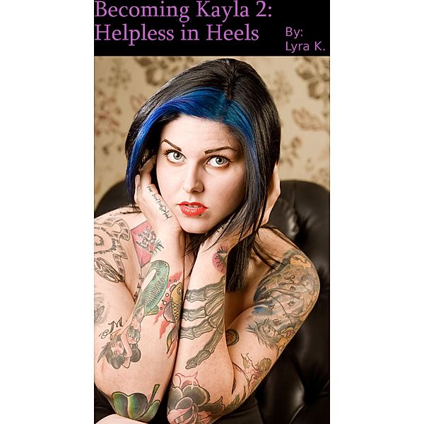 Helpless in Heels (Becoming Kayla, #2) / Becoming Kayla, Lyra K.