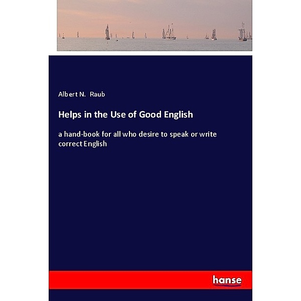 Helps in the Use of Good English, Albert N. Raub