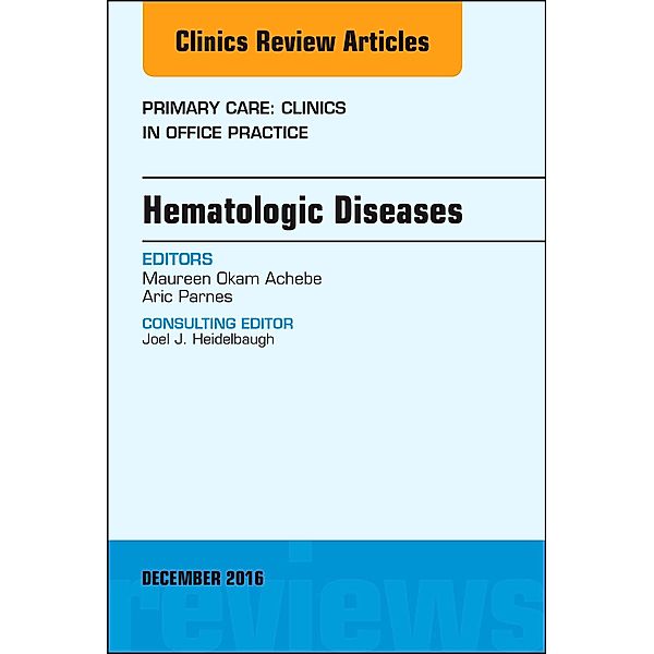 Hematologic Diseases, An Issue of Primary Care: Clinics in Office Practice, Maureen M. Okam, Aric Parnes