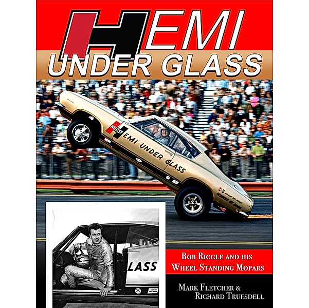 Hemi Under Glass: Bob Riggle and His Wheel-Standing Mopars, Rich Truesdell, Fletcher