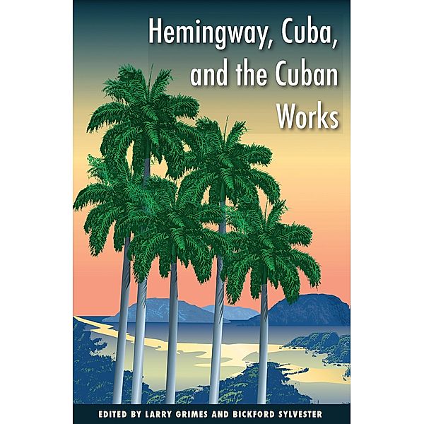 Hemingway, Cuba, and the Cuban Works, Bickford Sylvester, Larry Grimes