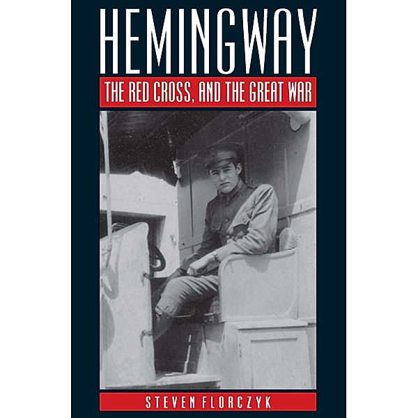 Hemingway, the Red Cross, and the Great War, Steven Florczyk