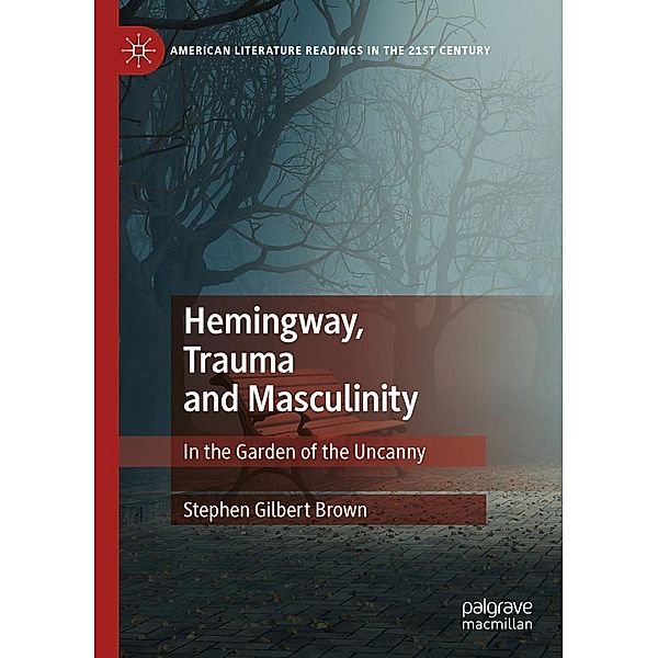 Hemingway, Trauma and Masculinity / American Literature Readings in the 21st Century, Stephen Gilbert Brown
