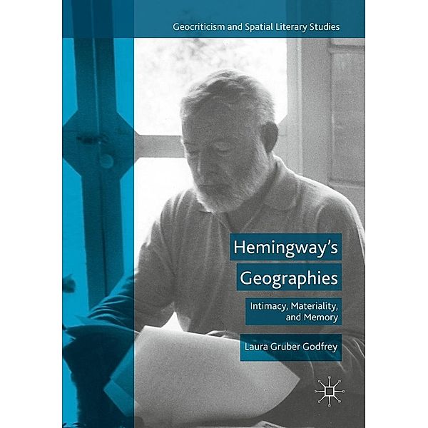 Hemingway's Geographies / Geocriticism and Spatial Literary Studies, Laura Gruber Godfrey