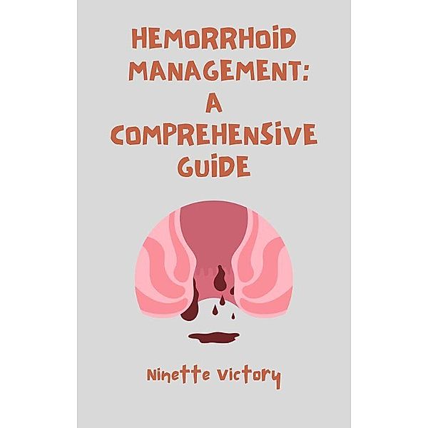 Hemorrhoid Management: A Comprehensive Guide, Ninette Victory