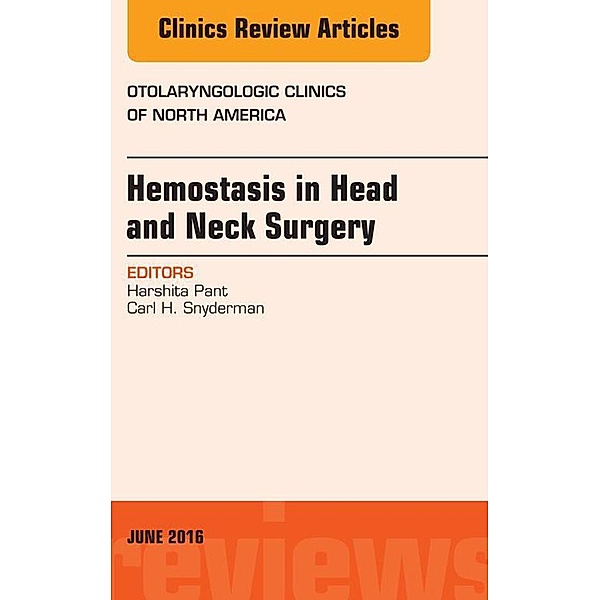 Hemostasis in Head and Neck Surgery, An Issue of Otolaryngologic Clinics of North America, Carl H. Snyderman, Harshita Pant