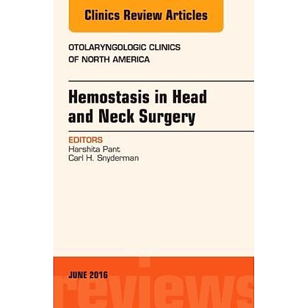 Hemostasis in Head and Neck Surgery, An Issue of Otolaryngologic Clinics of North America, Carl H. Snyderman, Harshita Pant