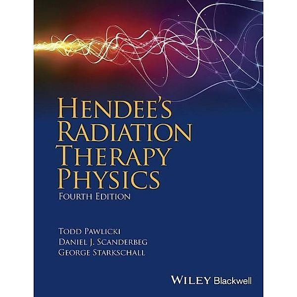 Hendee's Radiation Therapy Physics, George, PhD, FACMP, FAAPM Starkschall, Daniel J. Scanderbeg, Todd, PhD Pawlicki, Geoffrey S. Ibbott, Eric G. Hendee