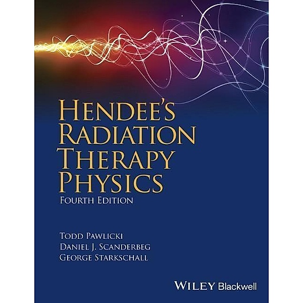 Hendee's Radiation Therapy Physics, Todd Pawlicki, Daniel J. Scanderbeg, George Starkschall